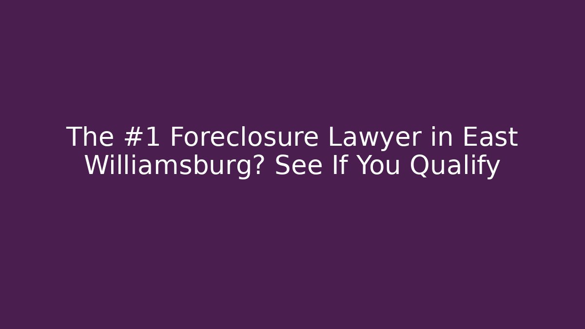 The #1 Foreclosure Lawyer in East Williamsburg? See If You Qualify