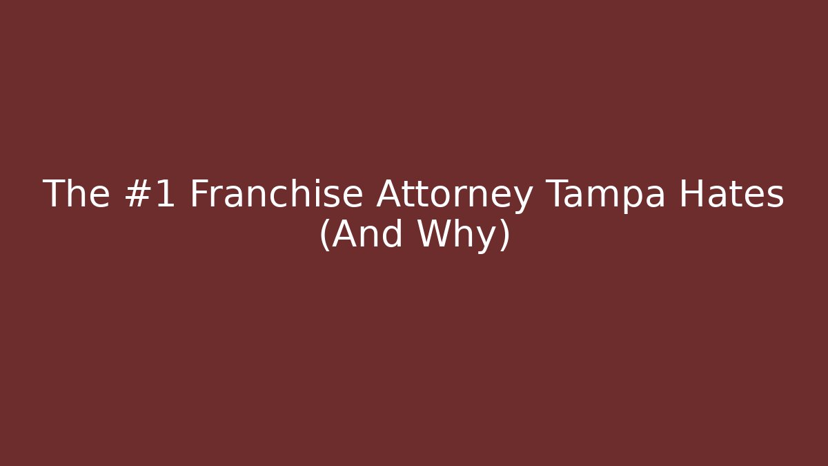 The #1 Franchise Attorney Tampa Hates (And Why)