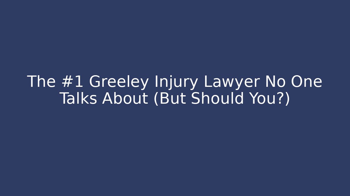 The #1 Greeley Injury Lawyer No One Talks About (But Should You?)