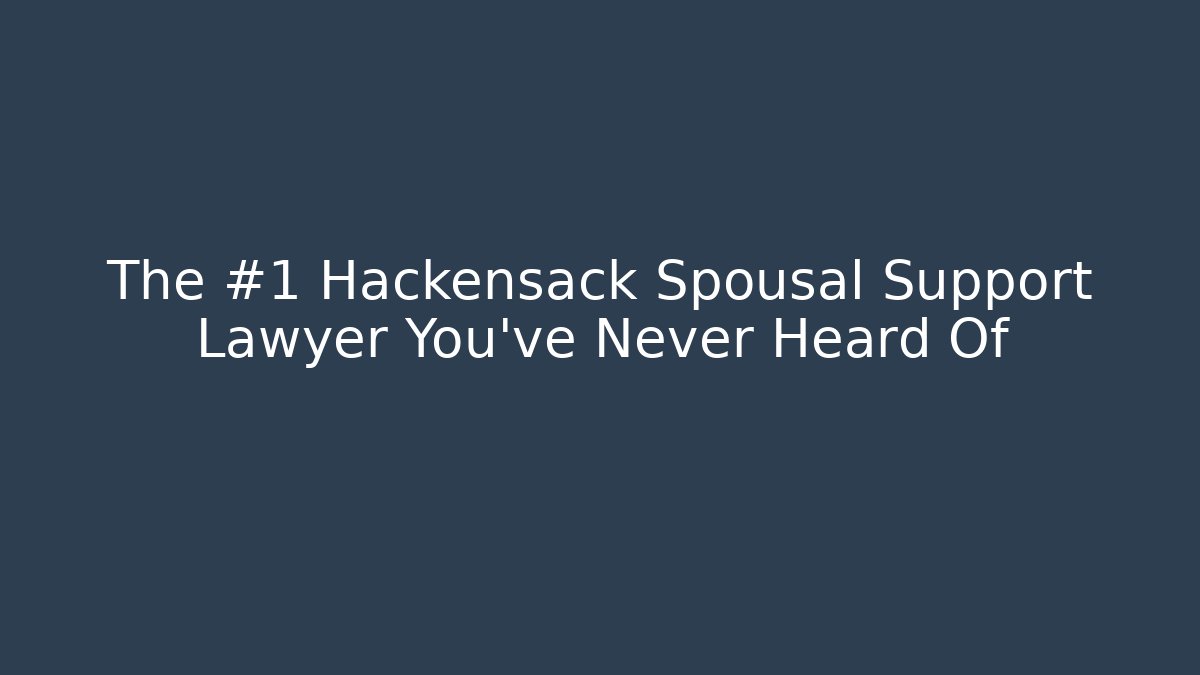 The #1 Hackensack Spousal Support Lawyer You’ve Never Heard Of