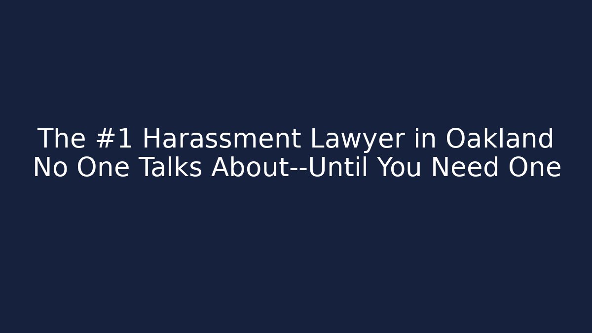 The #1 Harassment Lawyer in Oakland No One Talks About—Until You Need One - WealthxGroup