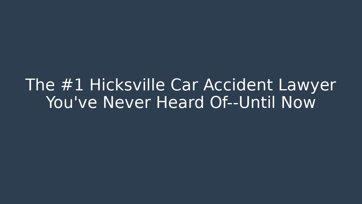 The #1 Hicksville Car Accident Lawyer You’ve Never Heard Of—Until Now