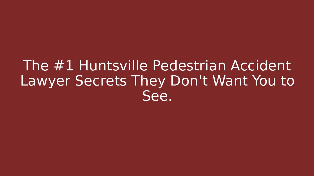 The #1 Huntsville Pedestrian Accident Lawyer Secrets They Don’t Want You to See.