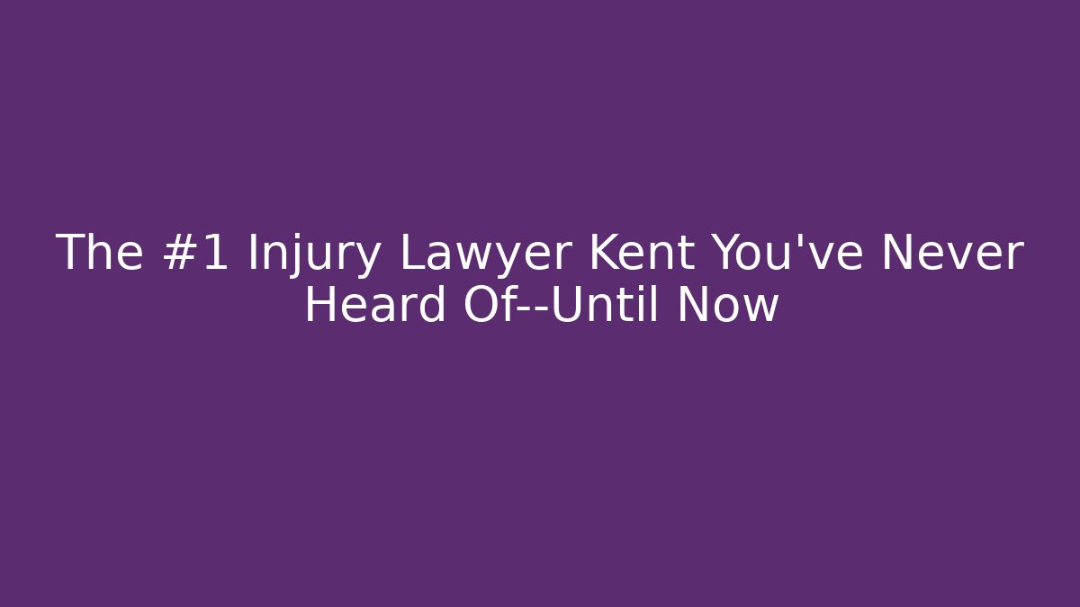 The #1 Injury Lawyer Kent You’ve Never Heard Of—Until Now