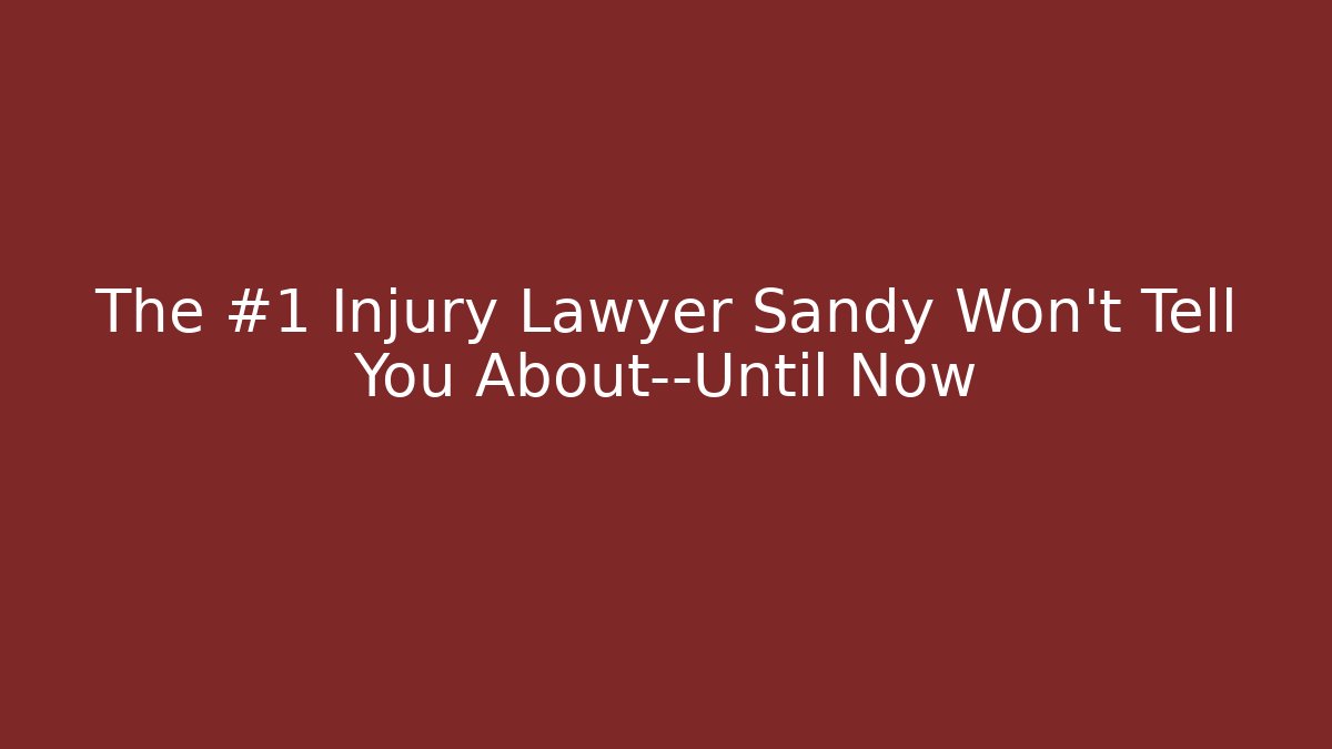 The #1 Injury Lawyer Sandy Won't Tell You About—Until Now