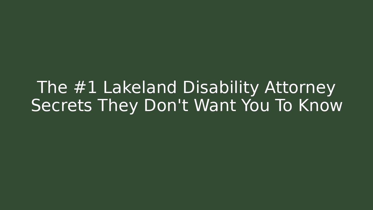 The #1 Lakeland Disability Attorney Secrets They Don’t Want You To Know - WealthxGroup