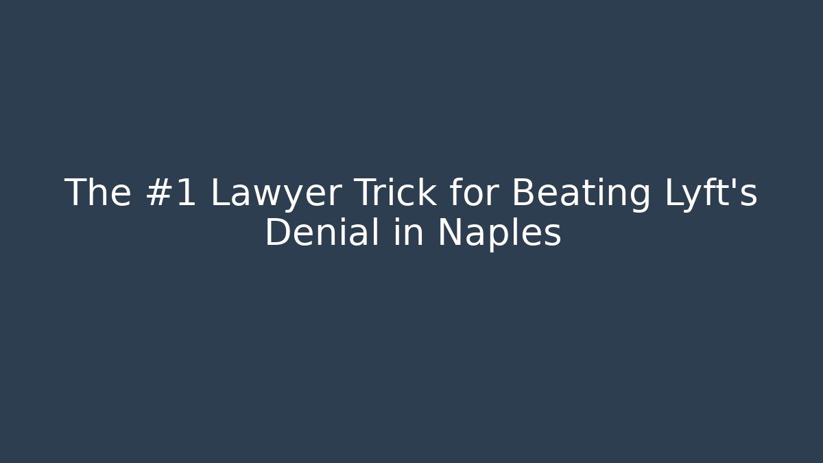 The #1 Lawyer Trick for Beating Lyft’s Denial in Naples - WealthxGroup
