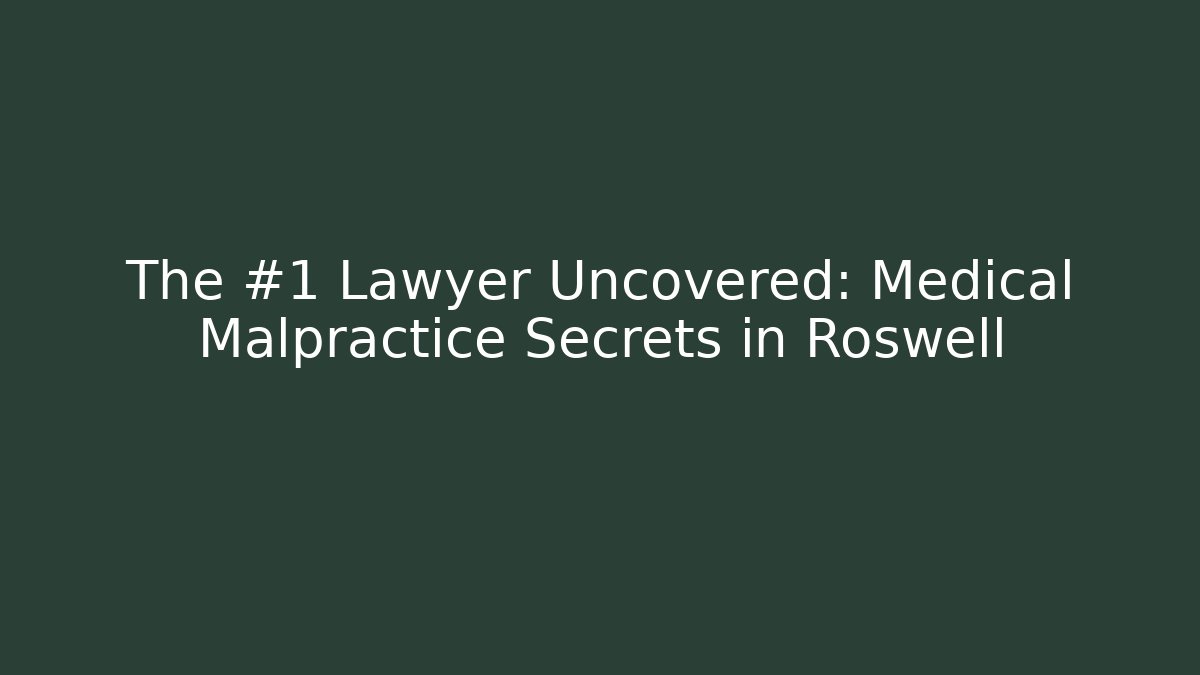 The #1 Lawyer Uncovered: Medical Malpractice Secrets in Roswell