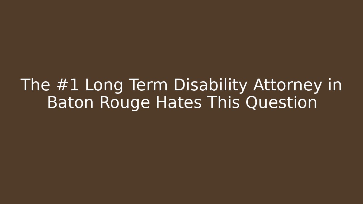 The #1 Long Term Disability Attorney in Baton Rouge Hates This Question