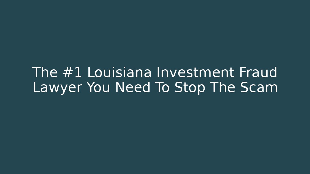 The #1 Louisiana Investment Fraud Lawyer You Need To Stop The Scam - WealthxGroup