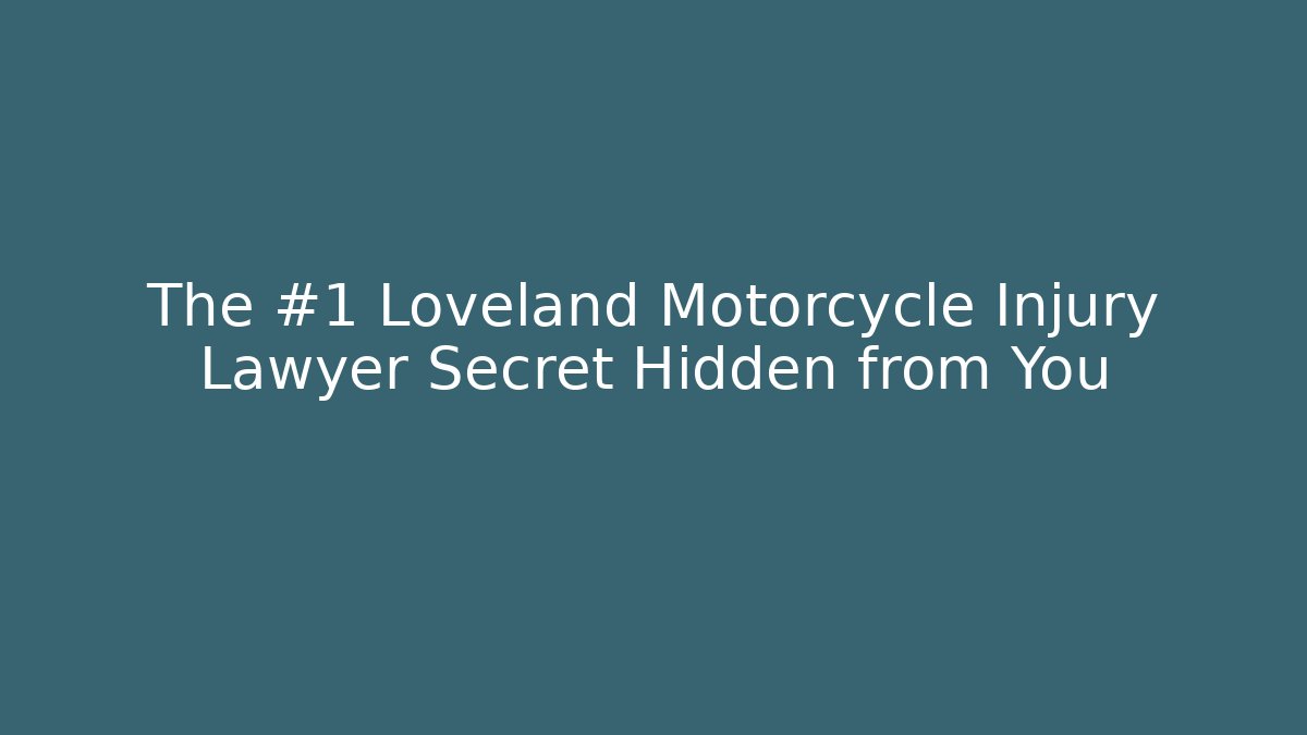 The #1 Loveland Motorcycle Injury Lawyer Secret Hidden from You