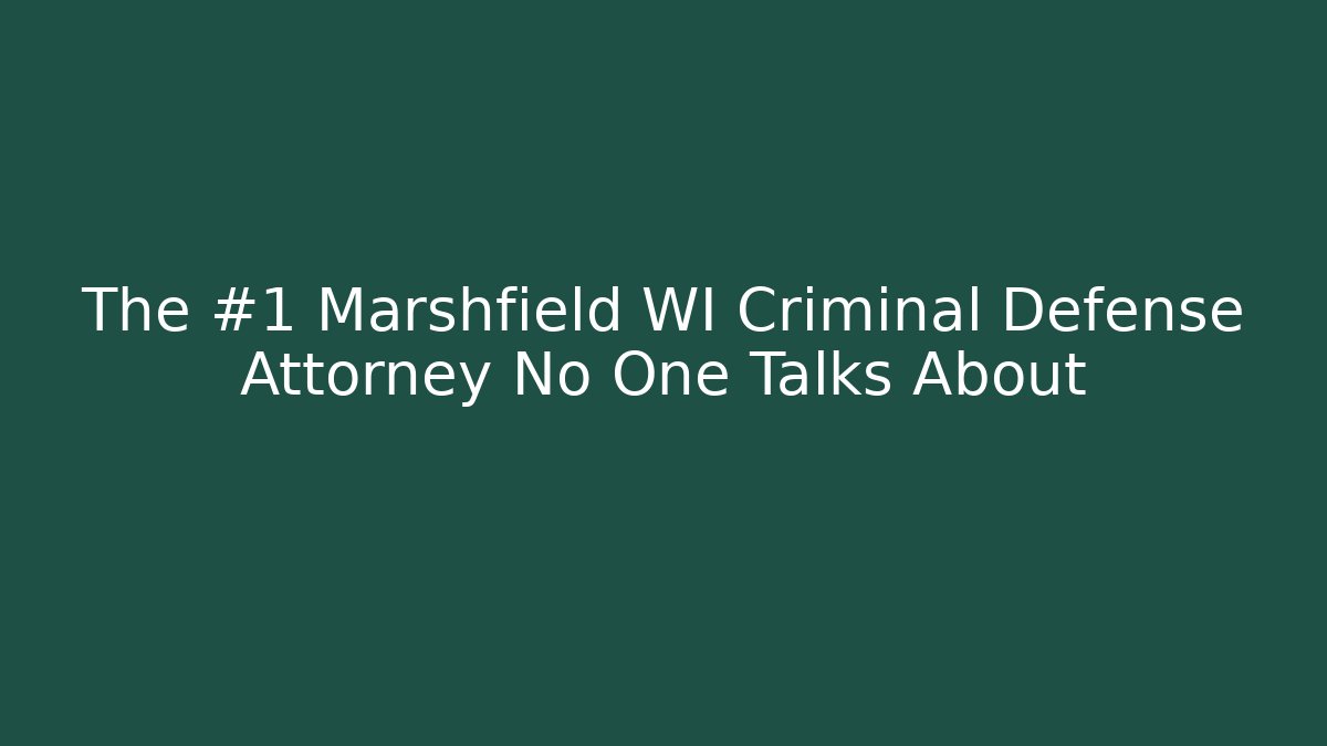 The #1 Marshfield WI Criminal Defense Attorney No One Talks About