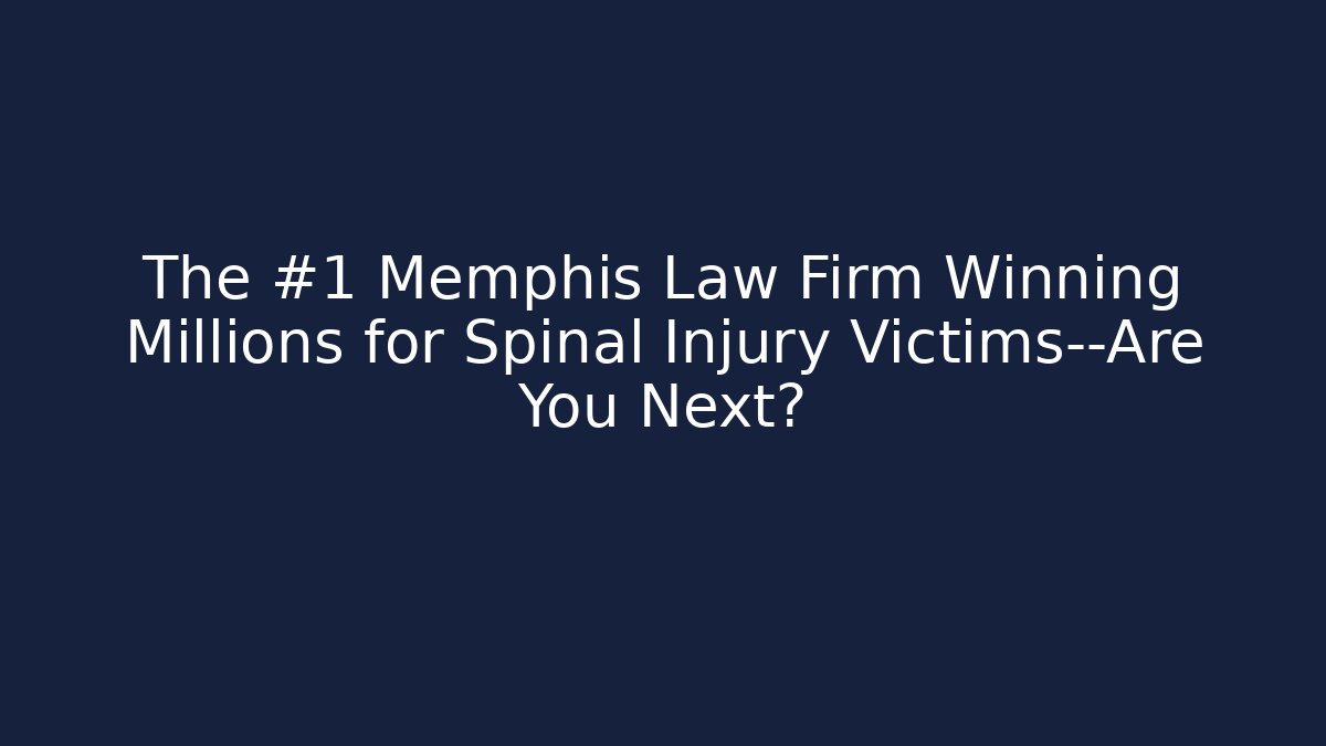 The #1 Memphis Law Firm Winning Millions for Spinal Injury Victims—Are You Next?