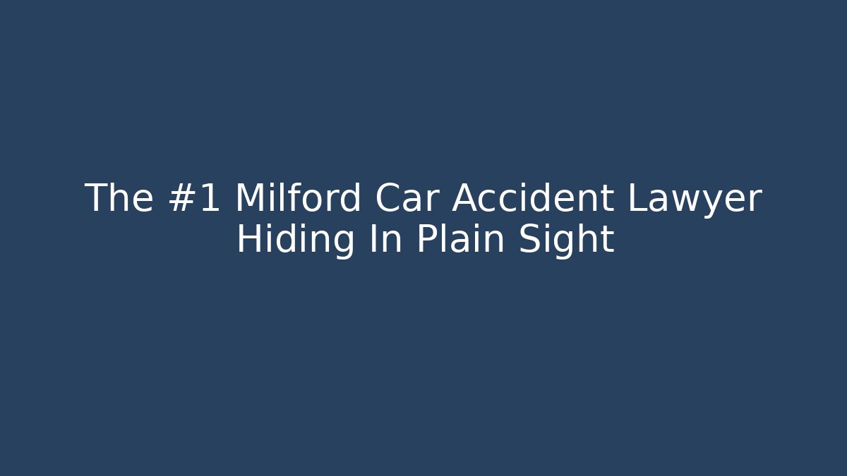 The #1 Milford Car Accident Lawyer Hiding In Plain Sight