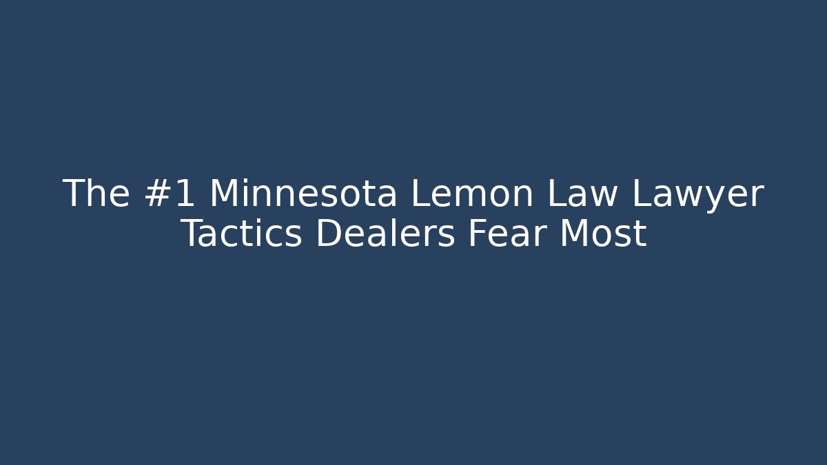 The #1 Minnesota Lemon Law Lawyer Tactics Dealers Fear Most