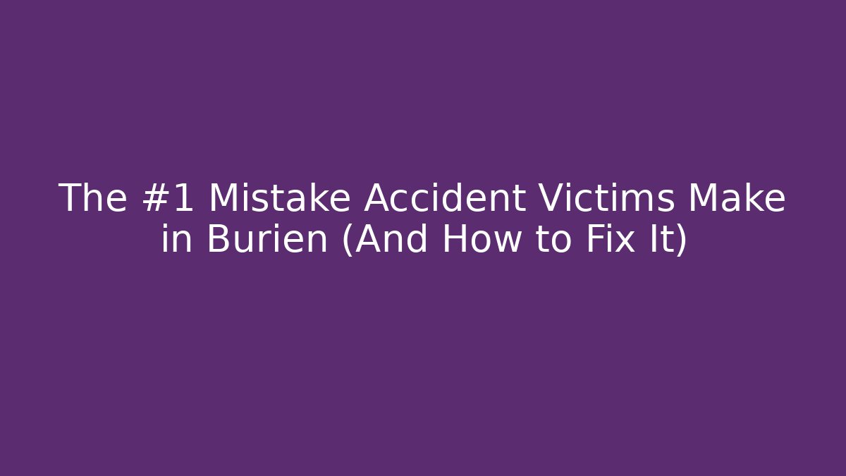 The #1 Mistake Accident Victims Make in Burien (And How to Fix It)