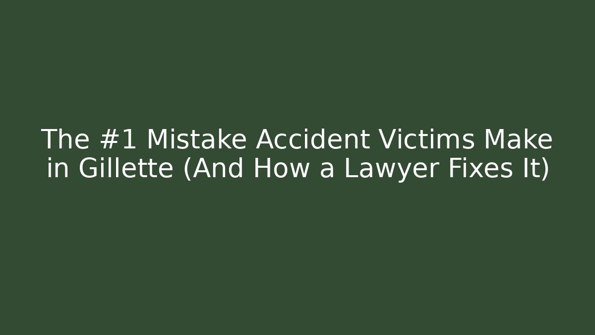 The #1 Mistake Accident Victims Make in Gillette (And How a Lawyer Fixes It)
