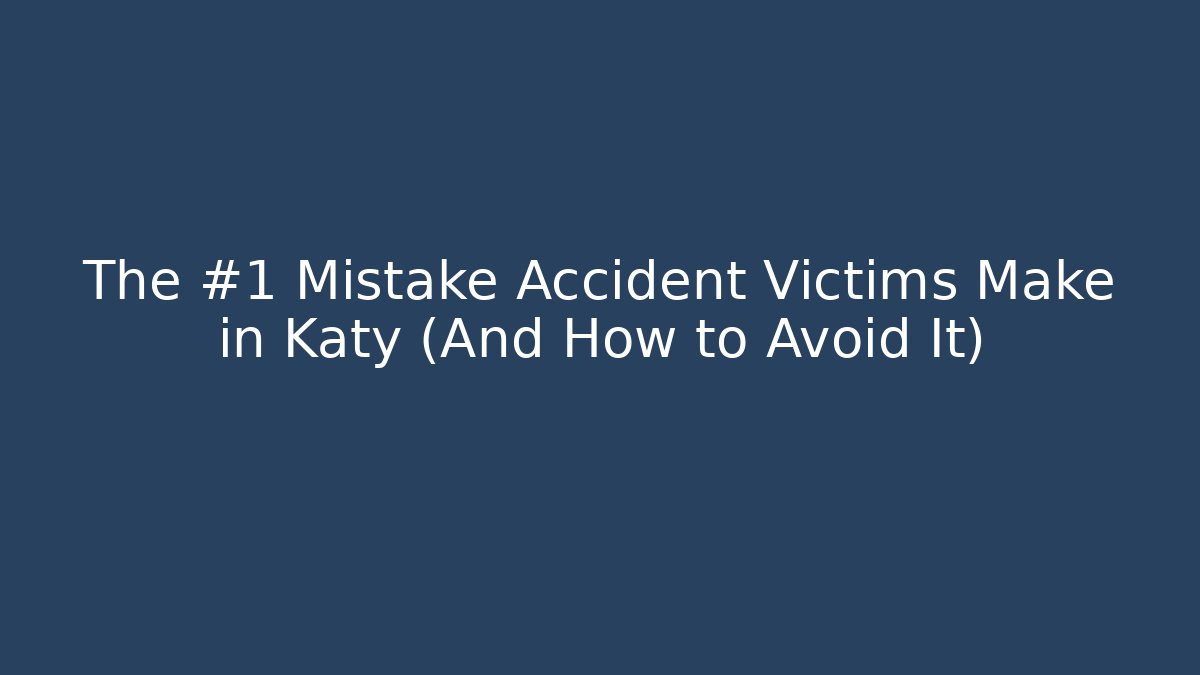 The #1 Mistake Accident Victims Make in Katy (And How to Avoid It) - WealthxGroup
