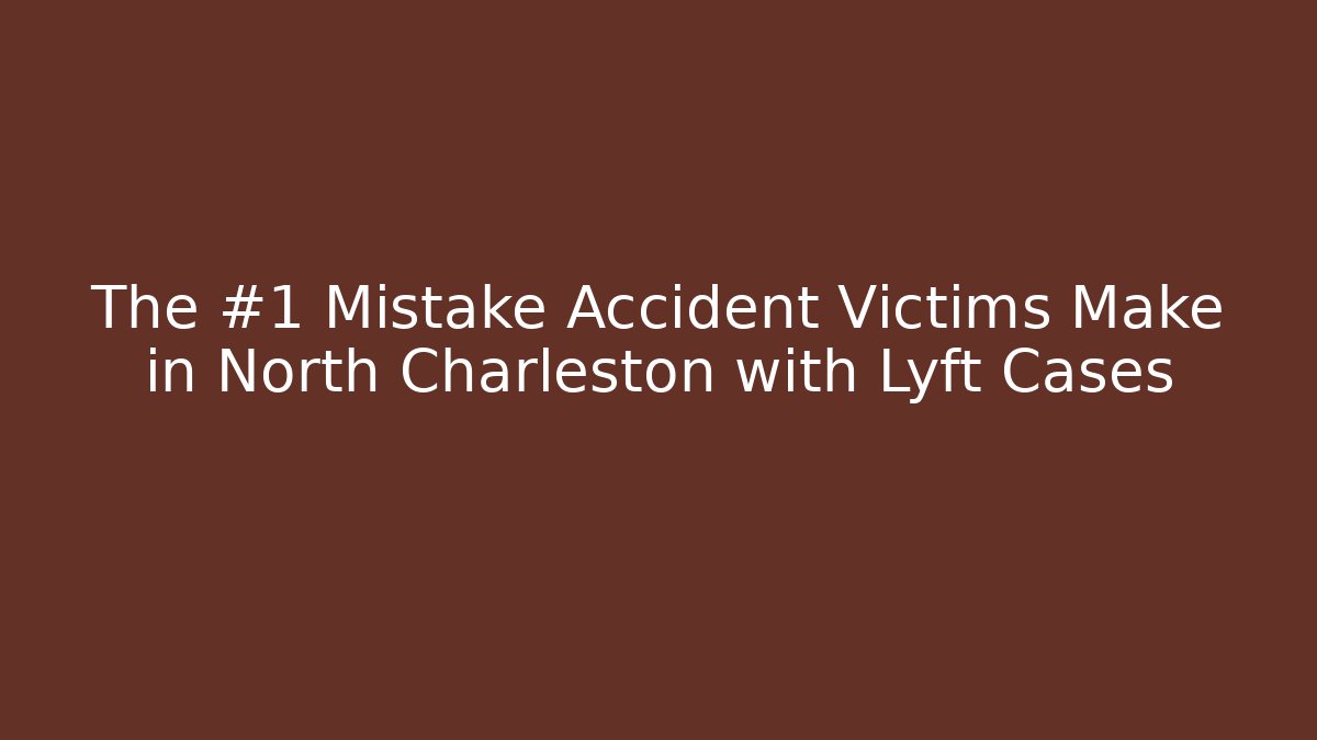 The #1 Mistake Accident Victims Make in North Charleston with Lyft Cases - WealthxGroup