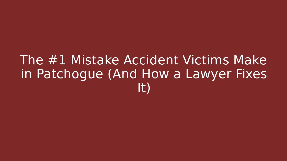 The #1 Mistake Accident Victims Make in Patchogue (And How a Lawyer Fixes It) - WealthxGroup