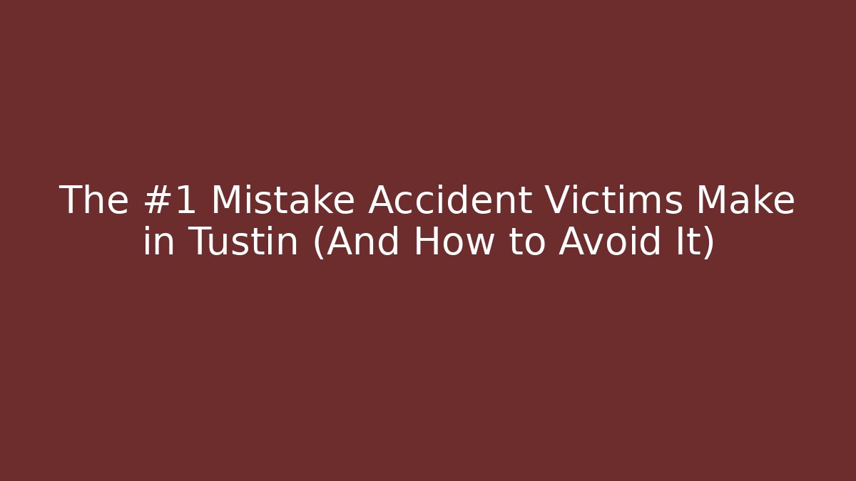 The #1 Mistake Accident Victims Make in Tustin (And How to Avoid It) - WealthxGroup