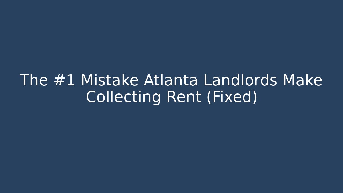 The #1 Mistake Atlanta Landlords Make Collecting Rent (Fixed)