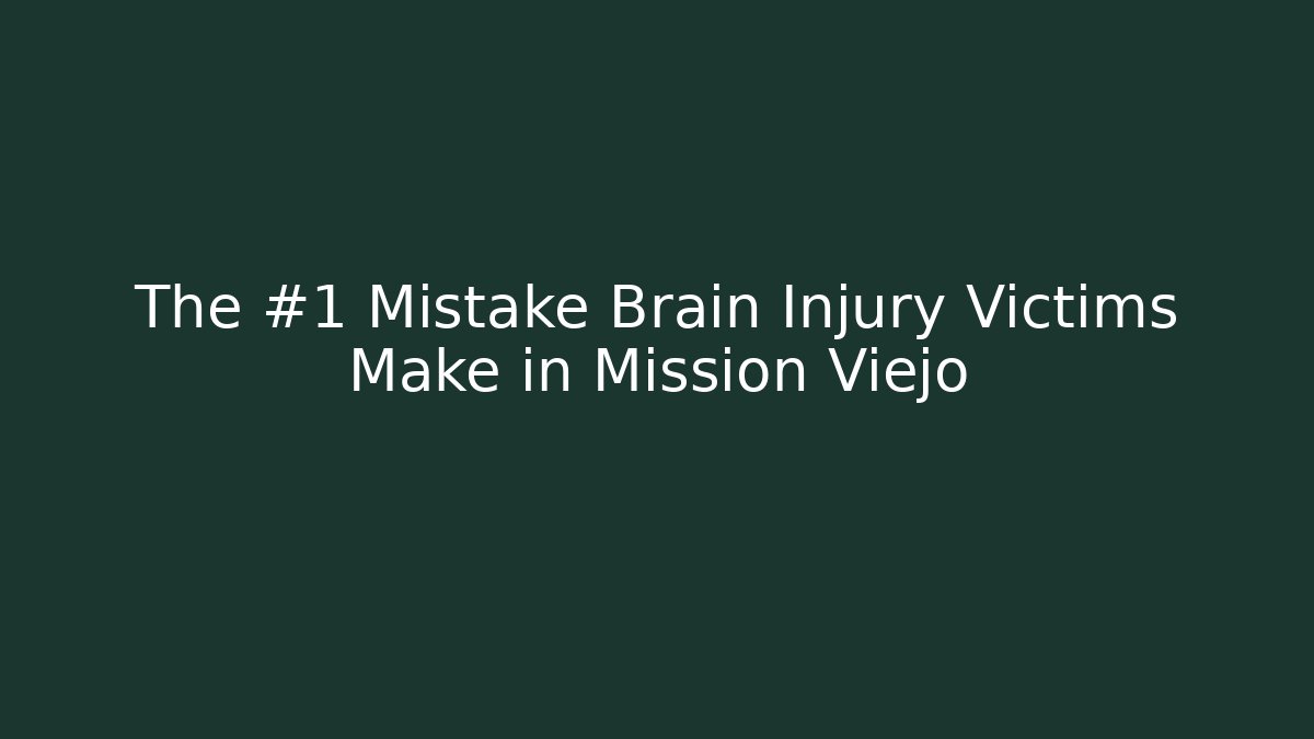 The #1 Mistake Brain Injury Victims Make in Mission Viejo