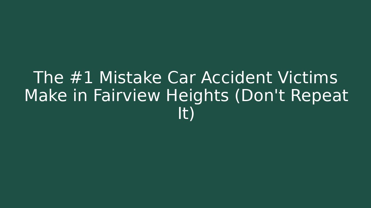 The #1 Mistake Car Accident Victims Make in Fairview Heights (Don't Repeat It)