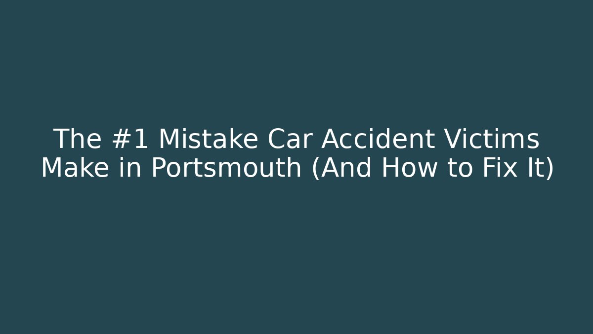 The #1 Mistake Car Accident Victims Make in Portsmouth (And How to Fix It)
