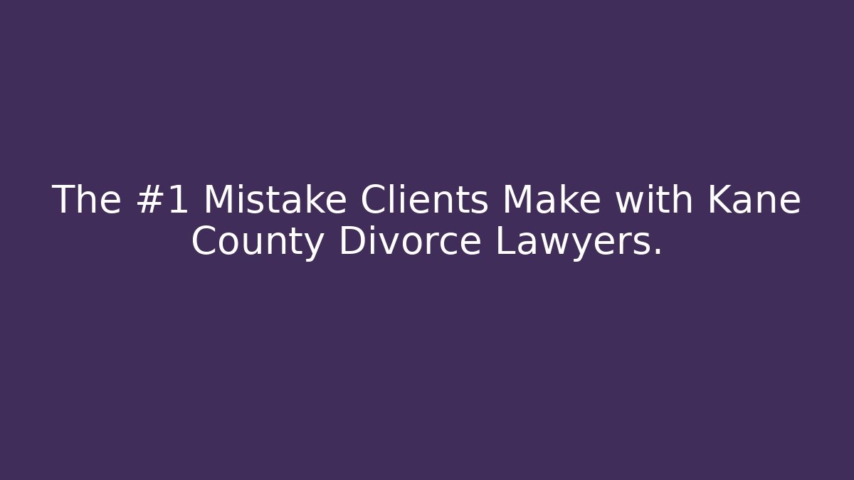 The #1 Mistake Clients Make with Kane County Divorce Lawyers.