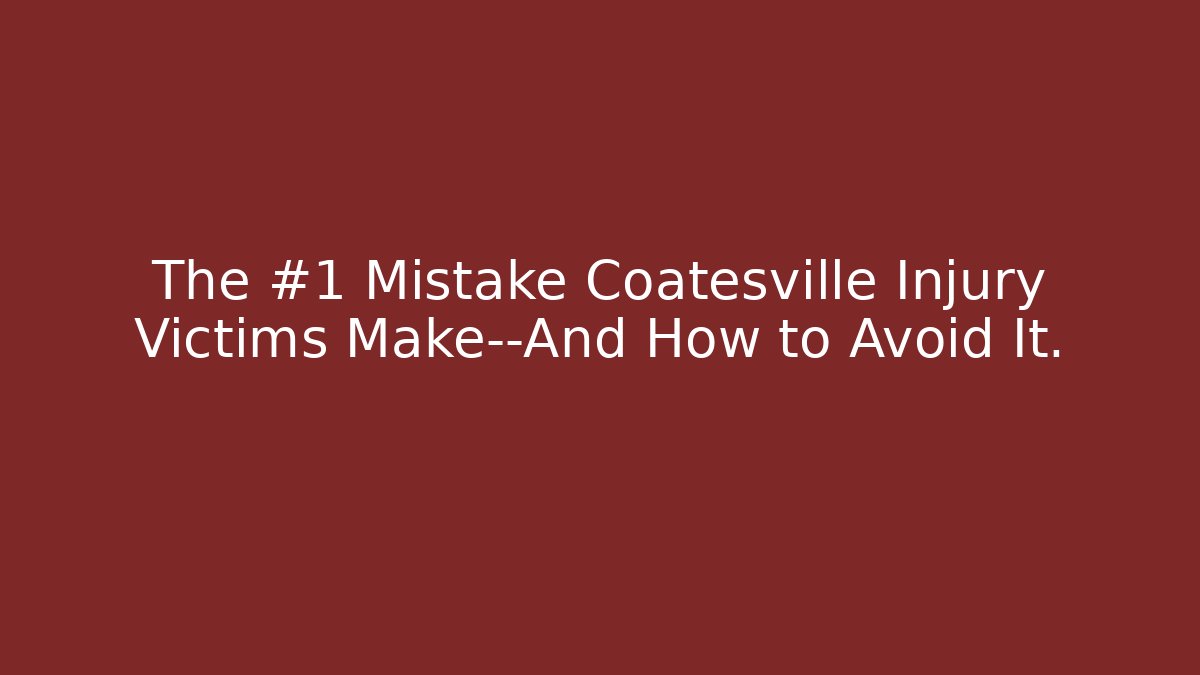 The #1 Mistake Coatesville Injury Victims Make—And How to Avoid It. - WealthxGroup