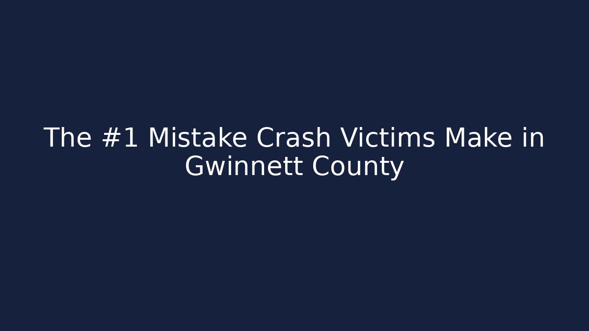 The #1 Mistake Crash Victims Make in Gwinnett County