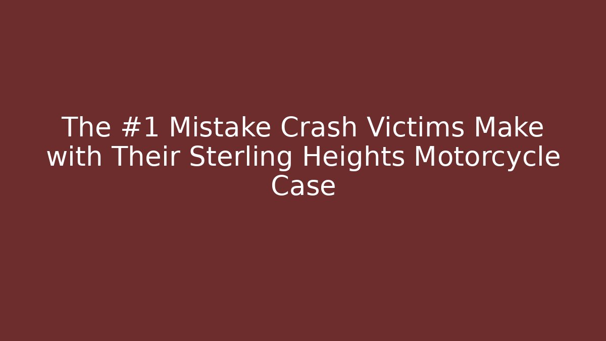 The #1 Mistake Crash Victims Make with Their Sterling Heights Motorcycle Case