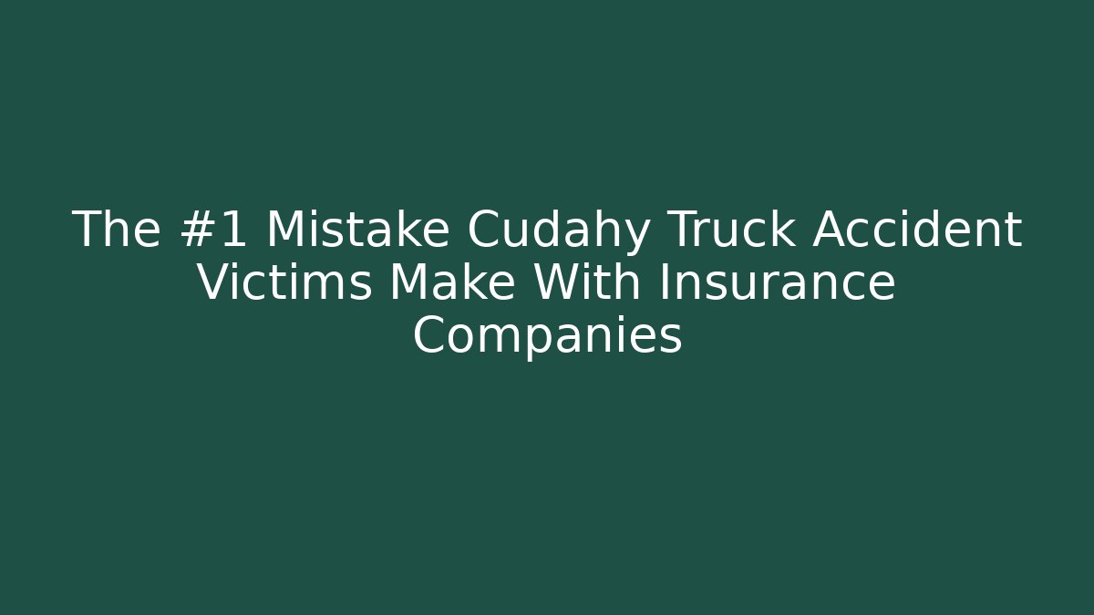 The #1 Mistake Cudahy Truck Accident Victims Make With Insurance Companies