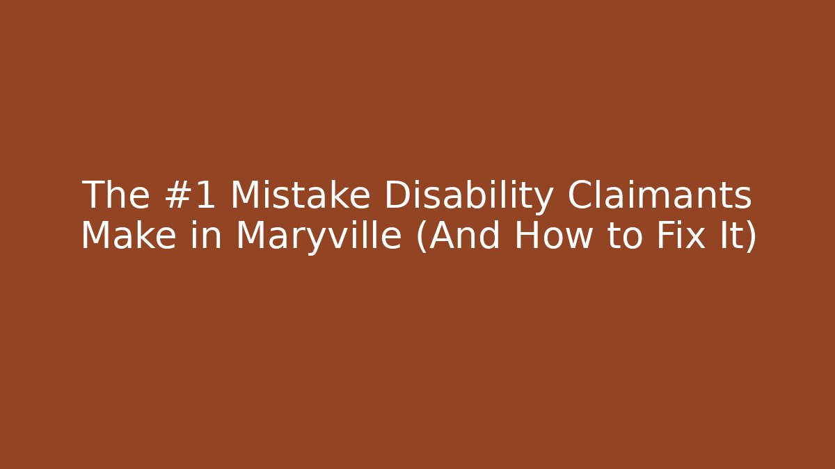 The #1 Mistake Disability Claimants Make in Maryville (And How to Fix It)