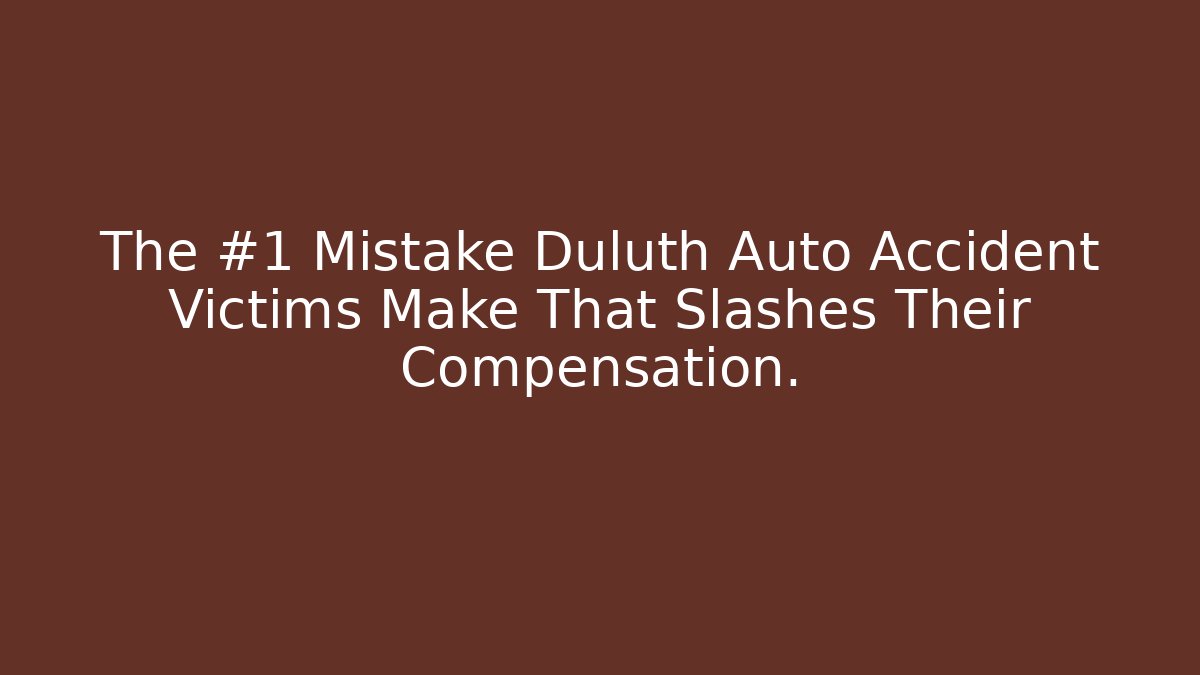 The #1 Mistake Duluth Auto Accident Victims Make That Slashes Their Compensation.