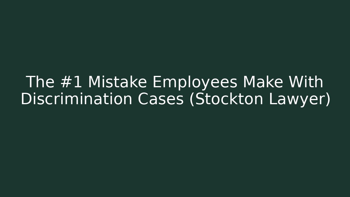 The #1 Mistake Employees Make With Discrimination Cases (Stockton Lawyer)