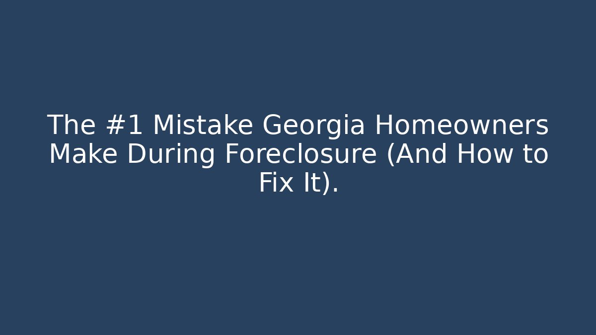 The #1 Mistake Georgia Homeowners Make During Foreclosure (And How to Fix It). - WealthxGroup