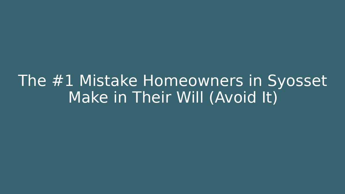 The #1 Mistake Homeowners in Syosset Make in Their Will (Avoid It) - WealthxGroup