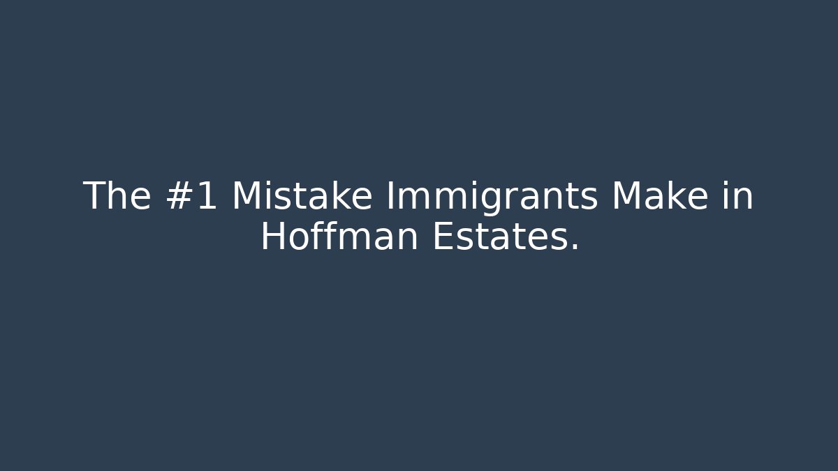 The #1 Mistake Immigrants Make in Hoffman Estates.