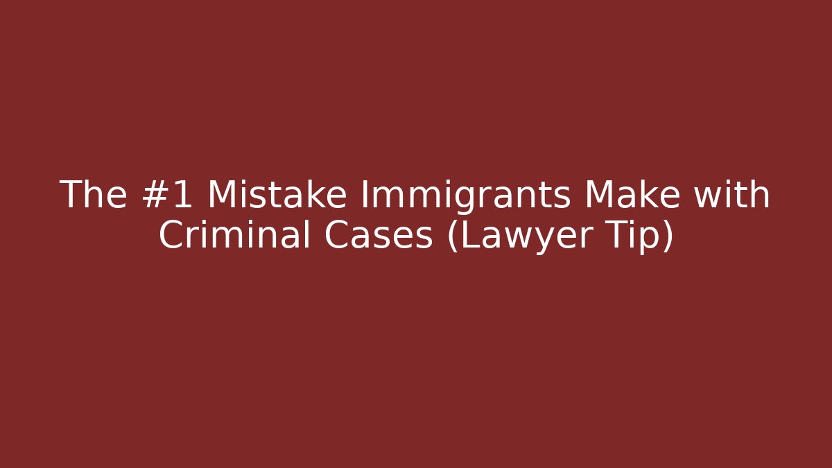 The #1 Mistake Immigrants Make with Criminal Cases (Lawyer Tip)