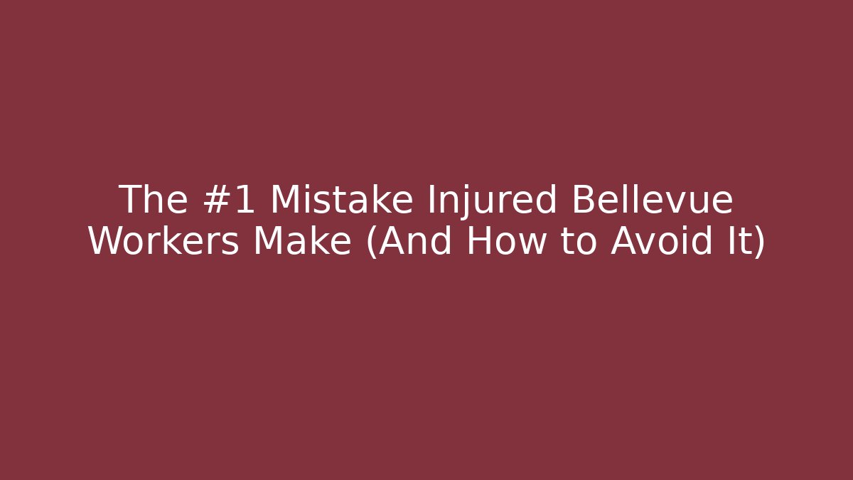 The #1 Mistake Injured Bellevue Workers Make (And How to Avoid It)