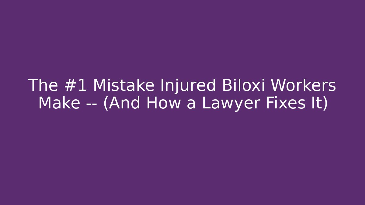 The #1 Mistake Injured Biloxi Workers Make — (And How a Lawyer Fixes It)