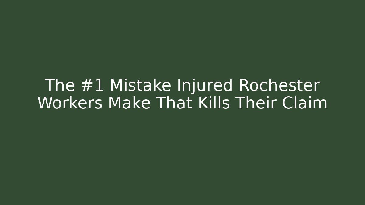The #1 Mistake Injured Rochester Workers Make That Kills Their Claim
