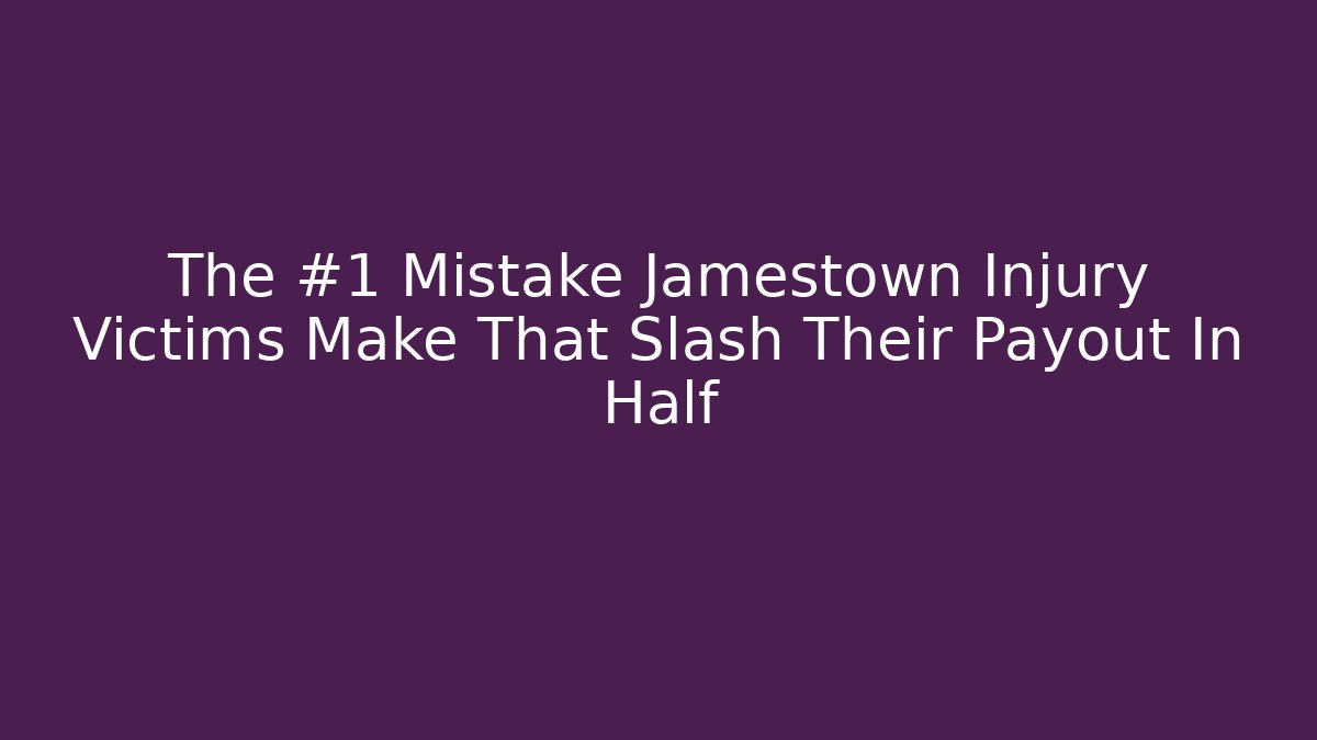 The #1 Mistake Jamestown Injury Victims Make That Slash Their Payout In Half - WealthxGroup