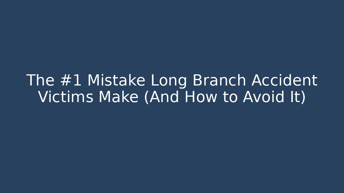 The #1 Mistake Long Branch Accident Victims Make (And How to Avoid It) - WealthxGroup