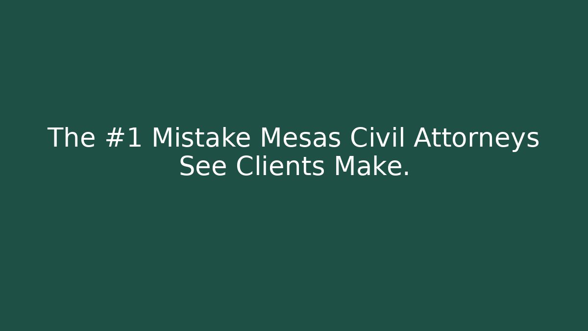 The #1 Mistake Mesas Civil Attorneys See Clients Make.