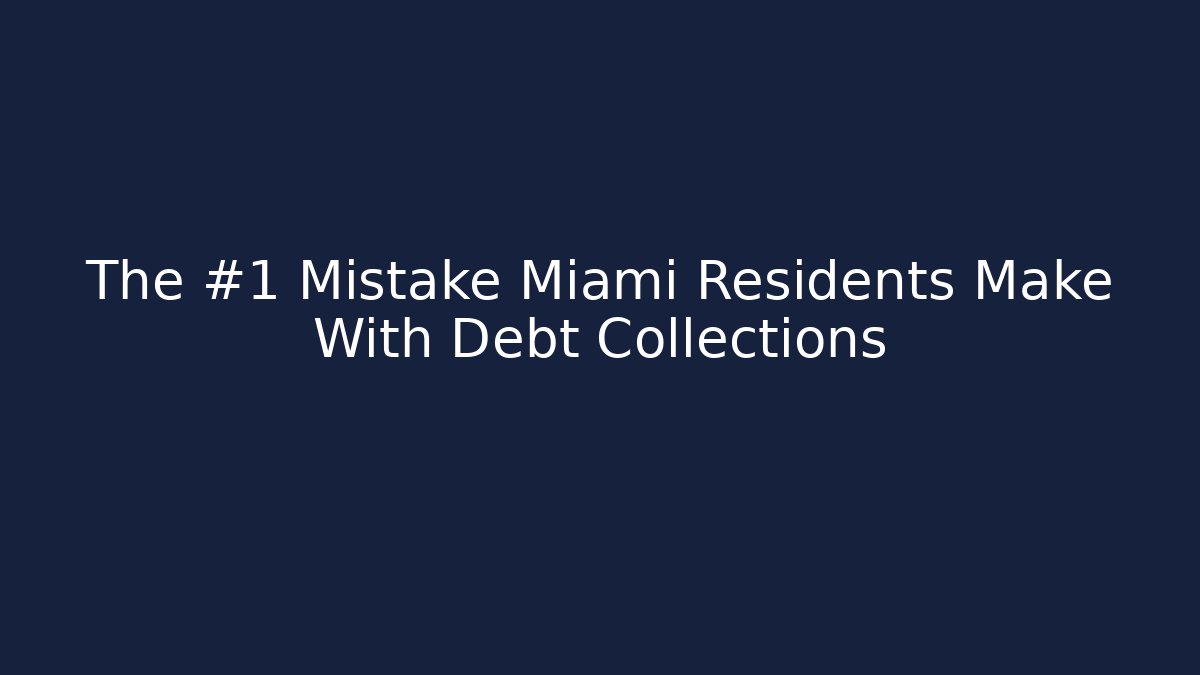 The #1 Mistake Miami Residents Make With Debt Collections