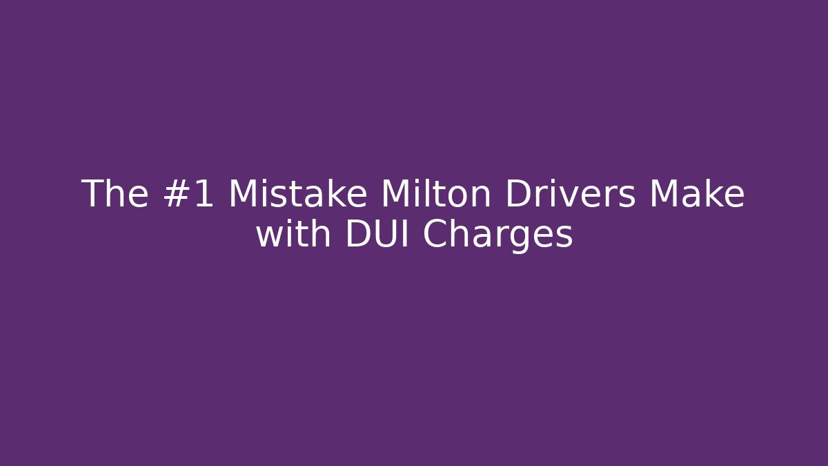 The #1 Mistake Milton Drivers Make with DUI Charges