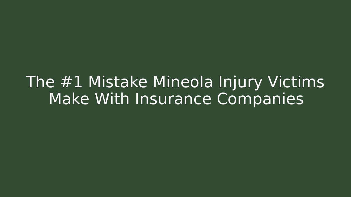 The #1 Mistake Mineola Injury Victims Make With Insurance Companies